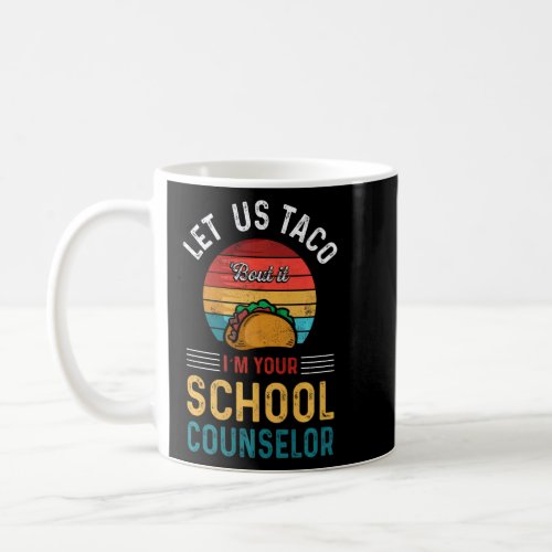 Mens Let Us Taco Bout It Im Your School Counselor  Coffee Mug