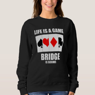 Mens Life Is A Game Bridge Is Serious Card Game Fa Sweatshirt