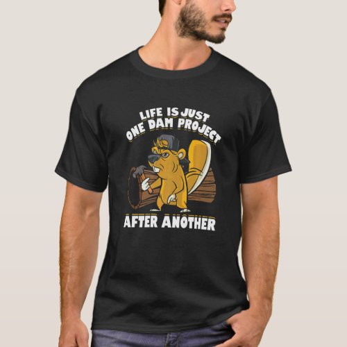 Mens Life Is Just One Dam Project After Another  B T_Shirt