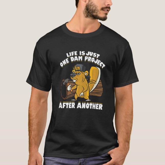 Mens Life Is Just One Dam Project After Another  B T-Shirt (Front)