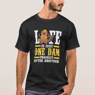 Mens Life Is Just One Dam Project After Another B T-Shirt