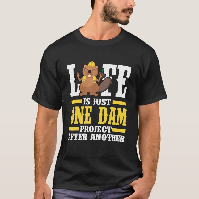 Mens Life Is Just One Dam Project After Another    T-Shirt (Front)