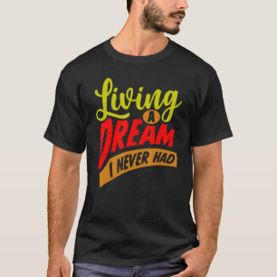 Mens Living A Dream I Never Had Happy Life Inspira T-Shirt