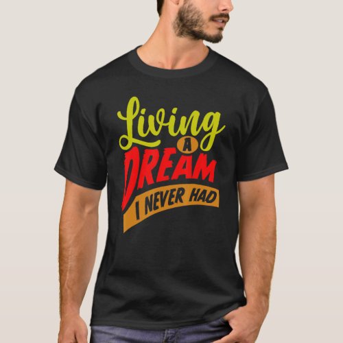 Mens Living A Dream I Never Had Happy Life Inspira T_Shirt