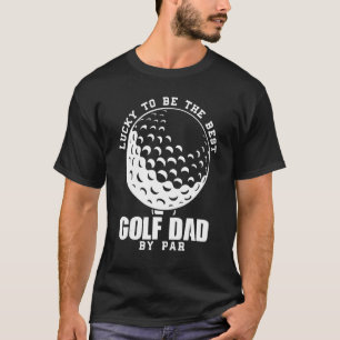 Mens Lucky To Be The Best Golf Dad By Par Sport T-Shirt