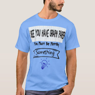 Mens Math Teacher  You Must Be Plotting Something  T-Shirt