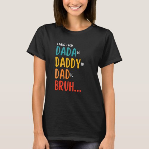 Mens Mens I Went From Dada Daddy Dad Bruh Fathers  T_Shirt