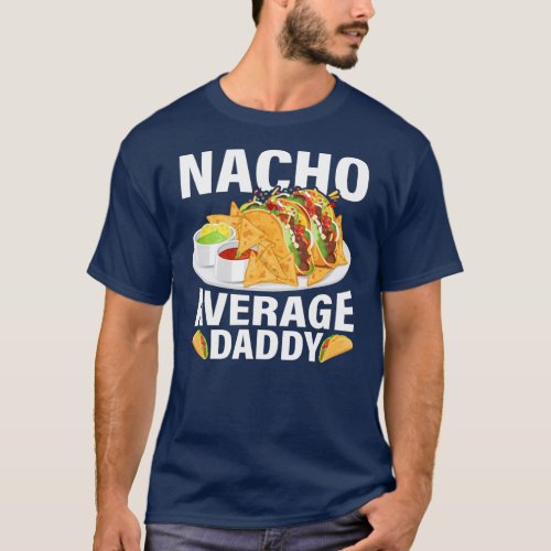 Mens Mexican Food Nacho Average Daddy Fathers T_Shirt