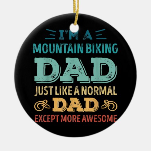 Mens Mountain biking Dad like a normal Dad except Ceramic Ornament