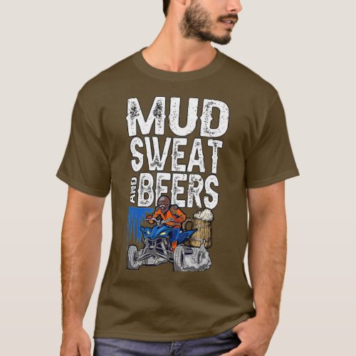 Mens Mud Sweat And Beers Quad Riding Four Wheeler  T_Shirt