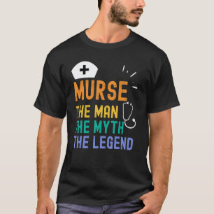 Mens Murse The Man The Myth The Legend For A Male T-Shirt