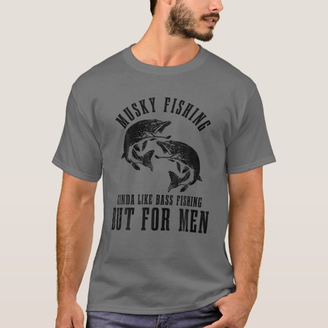 Mens Musky Fishing Kinda Like Bass Fishing But For T-Shirt (Front)