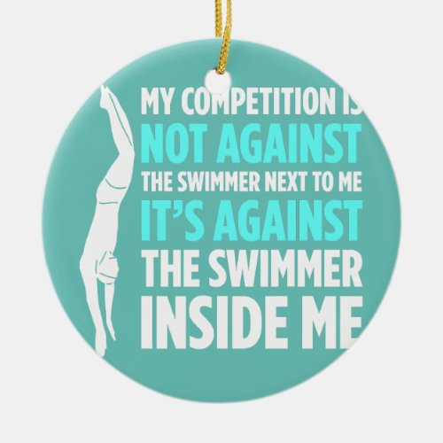 Mens My Competition Is Not Against The Swimmer Ceramic Ornament