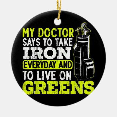Mens My Doctor Says To Take My Iron Everyday And Ceramic Ornament
