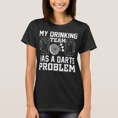 Mens My Drinking Team Has A Darts Problem _ Funny  T_Shirt