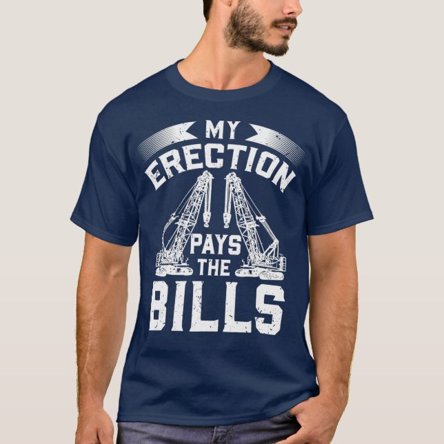 Mens My Erection Pays The Bills  Crane Operator T-Shirt (Front)