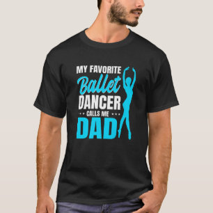 Mens My Favorite Ballet Dancer Calls Me Dad Dance T-Shirt