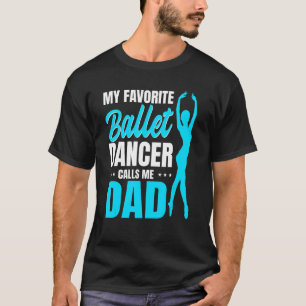 Mens My Favorite Ballet Dancer Calls Me Dad Dance  T-Shirt