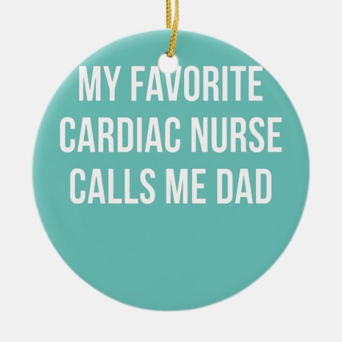 Mens My Favorite Cardiac Nurse Calls Me Dad  Ceramic Ornament
