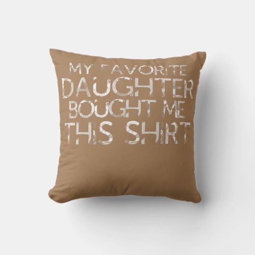 Mens My Favorite Daughter Bought Me This Funny Throw Pillow