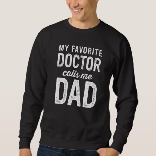 Mens My Favorite Doctor Calls Me Dad  From Daughte Sweatshirt