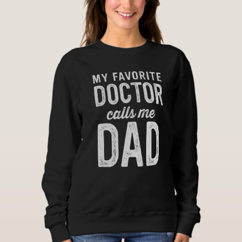Mens My Favorite Doctor Calls Me Dad  From Daughte Sweatshirt