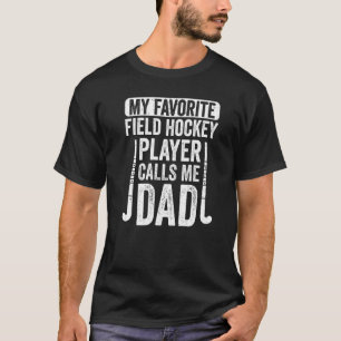Mens My Favorite Field Hockey Player Calls Me Dad T-Shirt