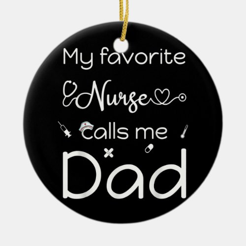 Mens My favorite Nurse calls me Dad  Ceramic Ornament