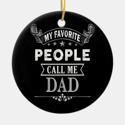 Mens My Favorite People Call Me Dad Funny Fathers Ceramic Ornament