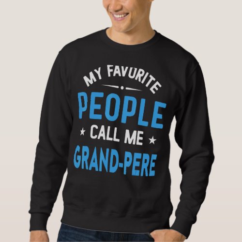 Mens My Favorite People Call Me Grand Pere  Father Sweatshirt