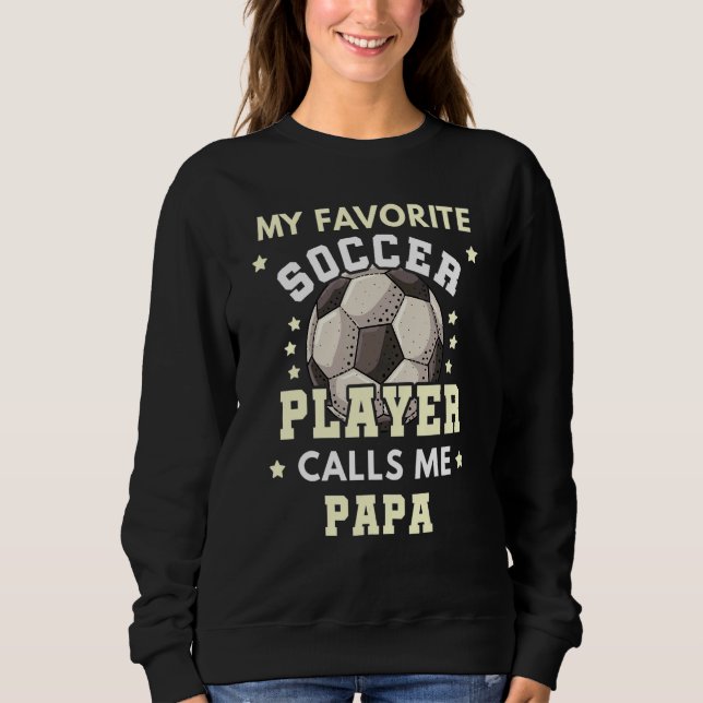 Mens My Favorite Soccer Player Calls Me Papa Socce Sweatshirt (Front)