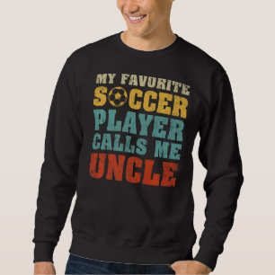 Mens My Favorite Soccer Player Calls Me Uncle Fath Sweatshirt