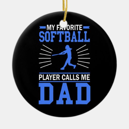 Mens My Favorite Softball Player Calls Me Dad Ceramic Ornament