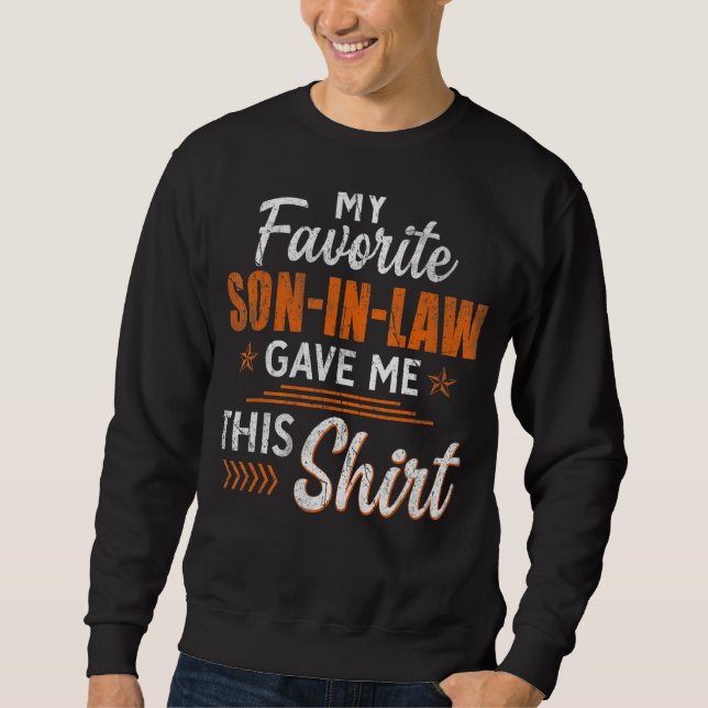 Mens My Favorite Son In Law Gave Me This  Funny Fa Sweatshirt (Front)