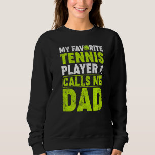 Mens My Favorite Tennis Player Calls Me Dad Tennis Sweatshirt