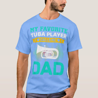 Mens My Favorite Tuba Player Calls Me Dad Fathers T-Shirt