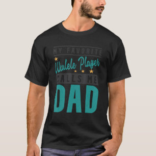 Mens My Favorite Ukulele Player Calls Me Dad Ukul T-Shirt