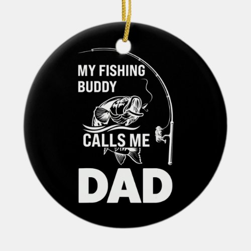 Mens My fishing buddy calls me dad fishing  Ceramic Ornament