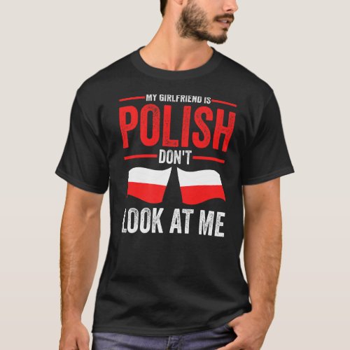 Mens My Girlfriend Is Polish Dont Look At Me Poli T_Shirt