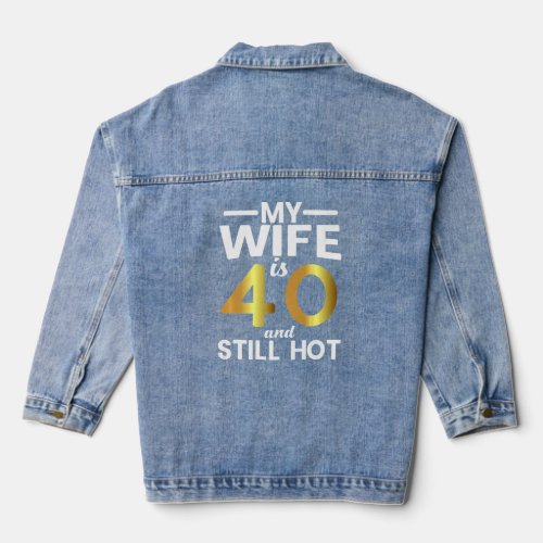 Mens My Wife Is 40 And Still Hot 40 Years Old Birt Denim Jacket