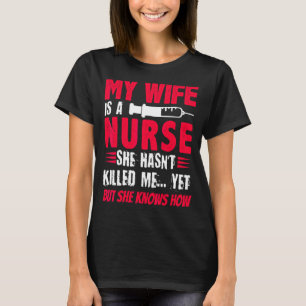 Mens My Wife Is A Nurse She Hasn't Kill Me Nurse's T-Shirt