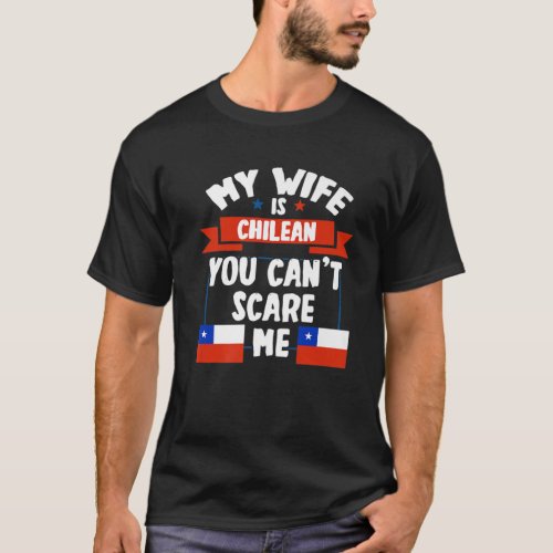 Mens My Wife Is Chilean You Cant Scare Me Chilean T_Shirt