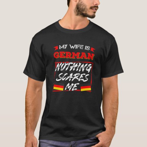 Mens My Wife Is German Nothing Scares Me German T_Shirt