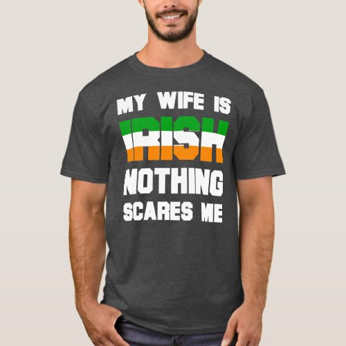 Mens My Wife Is Irish Nothing Scares Me Funny T_Shirt