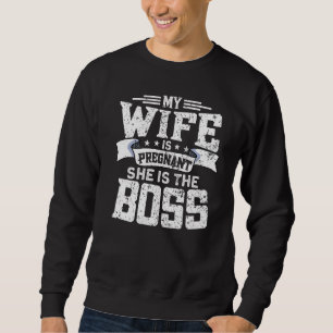 Mens My Wife Is Pregnant She Is The Boss Dad To Sweatshirt