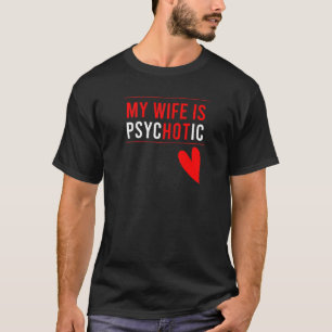 Mens My Wife Is Psychotic Adult Humor Sarcastic Fu T-Shirt