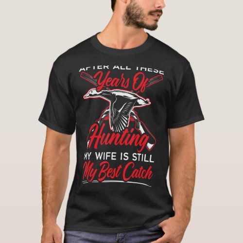 Mens My Wife Is Still My Best Catch Waterfowl Hunt T_Shirt