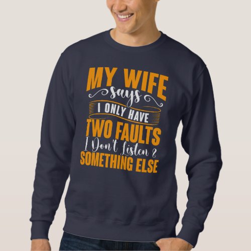 Mens My Wife Says I Only Have Two Faults Funny Sweatshirt