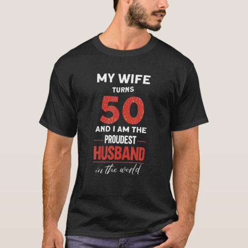 Mens My Wife Turns 50 Proudest Husband In The Worl T_Shirt