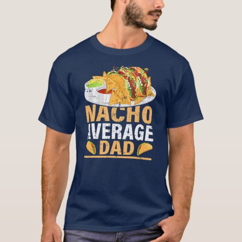 Mens Nacho Average Dad Funny Mexican Food Nacho T_Shirt